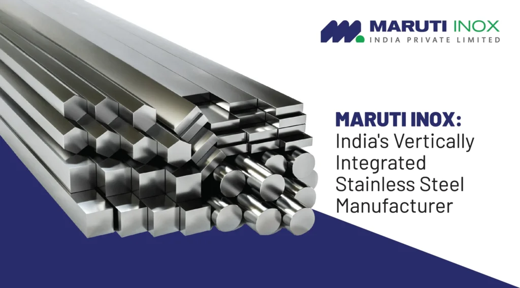 Maruti Inox: India’s Vertically Integrated Stainless Steel Manufacturer